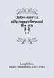 Outre-mer : a pilgrimage beyond the sea. 1-2, Longfellow, Henry Wadsworth, 1807-1882 