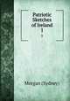 Patriotic Sketches of Ireland. 1, Morgan (Sydney) 