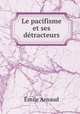 Le pacifisme et ses detracteurs, Emile Arnaud 