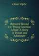 Outward Bound, Or, Young America Afloat: A Story of Travel and Adventure, Oliver Optic 