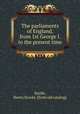 The parliaments of England, from 1st George I. to the present time, Smith, Henry Stooks. [from old catalog] 