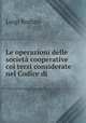 Le operazioni delle societa cooperative coi terzi considerate nel Codice di ., Luigi Rodino 