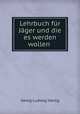 Lehrbuch fur Jager und die es werden wollen ., Georg Ludwig Hartig 