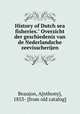 History of Dutch sea fisheries." Overzicht der geschiedenis van de Nederlandsche zeevisscherijen, Beaujon, A[nthony], 1853- [from old catalog] 