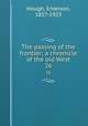 The passing of the frontier; a chronicle of the old West. 26, Hough, Emerson, 1857-1923 