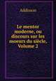 Le mentor moderne, ou discours sur les moeurs du siecle, Volume 2, Addisson 