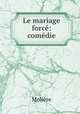 Le mariage force: comedie, Molie?re 