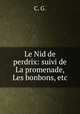 Le Nid de perdrix: suivi de La promenade, Les bonbons, etc, C. G. 