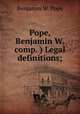 Pope, Benjamin W. comp. ) Legal definitions;, Benjamin W. Pope 