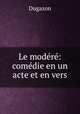 Le modere: comedie en un acte et en vers, Dugazon 