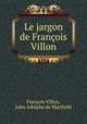 Le jargon de Francois Villon, Francois Villon 