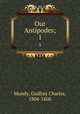 Our Antipodes;. 1, Mundy, Godfrey Charles, 1804-1860 