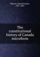 The constitutional history of Canada microform, Watson, Samuel James, 1837-1881 