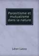 Parasitisme et mutualisme dans la nature, Leon Laloy 