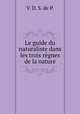 Le guide du naturaliste dans les trois regnes de la nature, V. D. S. de P. 