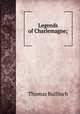 Legends of Charlemagne;, Bulfinch Thomas 