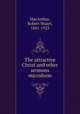 The attractive Christ and other sermons microform, MacArthur, Robert Stuart, 1841-1923 