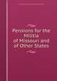 Pensions for the Militia of Missouri and of Other States, United States Congress. House . Committee on Invalid Pensions 