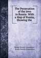 The Persecution of the Jews in Russia: With a Map of Russia, Showing the ., Russo-Jewish Committee, Russo-Jewish Committee 