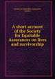 A short account of the Society for Equitable Assurances on lives and survivorship, Society for Equitable Assurances, London 