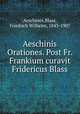 Aeschinis Orationes. Post Fr. Frankium curavit Fridericus Blass, Aeschines,Blass, Friedrich Wilhelm, 1843-1907 