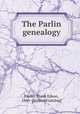 The Parlin genealogy, Parlin, Frank Edson, 1860- [from old catalog] 
