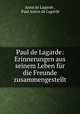 Paul de Lagarde: Erinnerungen aus seinem Leben fur die Freunde zusammengestellt, Anna de Lagarde , Paul Anton de Lagarde 
