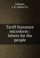 Tariff literature microform : letters for the people, Lithgow, J. R. (James R.) 