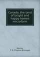 Canada, the land of bright and happy homes microform, Warren, T. B. (Thomas Brimage) 