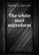 The white mail microform, Warman, Cy, 1855-1914 
