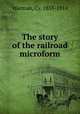 The story of the railroad microform, Warman, Cy, 1855-1914 