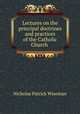 Lectures on the principal doctrines and practices of the Catholic Church ., Nicholas Patrick Wiseman 