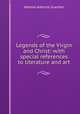 Legends of the Virgin and Christ: with special references to literature and art, Guerber, H. A. 