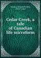Cedar Creek, a tale of Canadian life microform, Walshe, Elizabeth Hely, 1835?-1869 