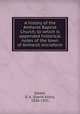 A history of the Amherst Baptist Church, to which is appended historical notes of the town of Amherst microform, Steele, D. A. (David Allen), 1838-1931 