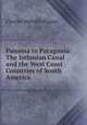Panama to Patagonia: The Isthmian Canal and the West Coast Countries of South America, Charles Melville Pepper 