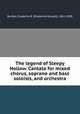 The legend of Sleepy Hollow. Cantata for mixed chorus, soprano and bass soloists, and orchestra, Burton, Frederick R. (Frederick Russell), 1861-1909 