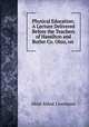 Physical Education: A Lecture Delivered Before the Teachers of Hamilton and Butler Co. Ohio, on ., Abiel Abbot Livermore 