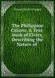 The Philippine Citizen: A Text-book of Civics, Describing the Nature of ., Prescott Ford Jernegan 