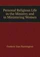 Personal Religious Life in the Ministry and in Ministering Women, Frederic Dan Huntington 