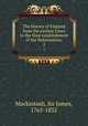 The history of England from the earliest times to the final establishment of the Reformation;. 2, Mackintosh, Sir James, 1765-1832 