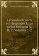 Lebenslaufe nach aufsteigender Linie nebst Beilagen A, B, C, Volumes 1-2, Theodor Gottlieb von Hippel 