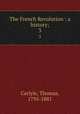 The French Revolution : a history;. 3, Carlyle, Thomas, 1795-1881 