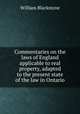 Commentaries on the laws of England applicable to real property, adapted to the present state of the law in Ontario, Sir William Blackstone,Blackstone, William Sir 