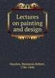 Lectures on painting and design, Haydon, Benjamin Robert, 1786-1846 