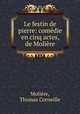 Le festin de pierre: comedie en cinq actes, de Moliere, Thomas Corneille Moliere 