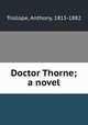 Doctor Thorne; a novel, Trollope, Anthony, 1815-1882 