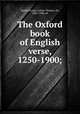 The Oxford book of English verse, 1250-1900;, Quiller-Couch, Arthur Thomas, Sir, 1863-1944, ed 