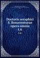 Doctoris seraphici S. Bonaventurae opera omnia. t.6, Bonaventure, Saint, Cardinal, ca. 1217-1274,Collegium S. Bonaventurae (Rome, Italy) 