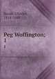Peg Woffington;. 1, Reade, Charles, 1814-1884 